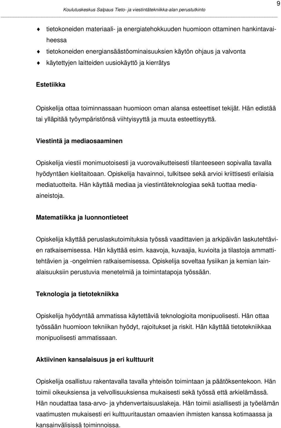 Viestintä ja mediaosaaminen viestii monimuotoisesti ja vuorovaikutteisesti tilanteeseen sopivalla tavalla hyödyntäen kielitaitoaan.