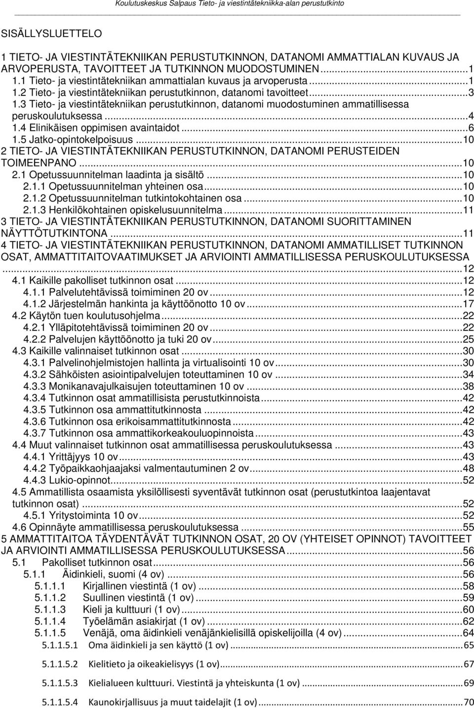 3 Tieto- ja viestintätekniikan perustutkinnon, datanomi muodostuminen ammatillisessa peruskoulutuksessa... 4 1.4 Elinikäisen oppimisen avaintaidot... 6 1.5 Jatko-opintokelpoisuus.