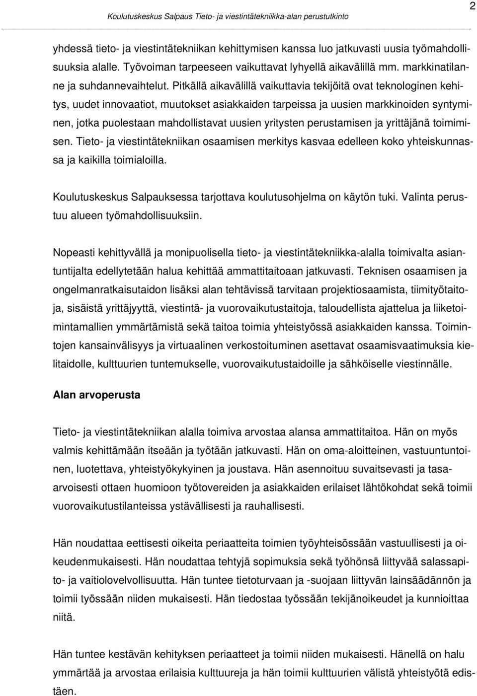 yritysten perustamisen ja yrittäjänä toimimisen. Tieto- ja viestintätekniikan osaamisen merkitys kasvaa edelleen koko yhteiskunnassa ja kaikilla toimialoilla.