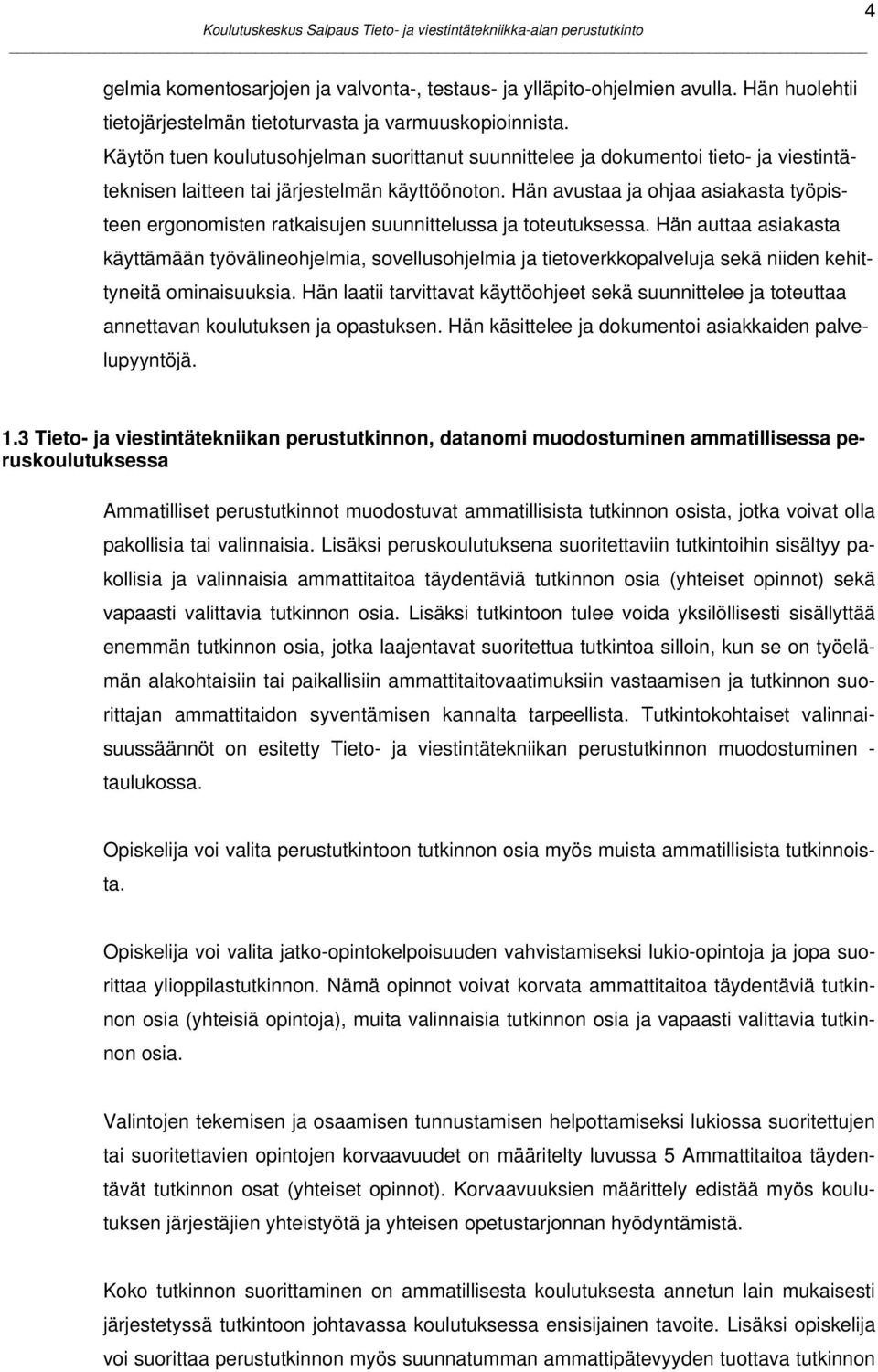 Hän avustaa ja ohjaa asiakasta työpisteen ergonomisten ratkaisujen suunnittelussa ja toteutuksessa.