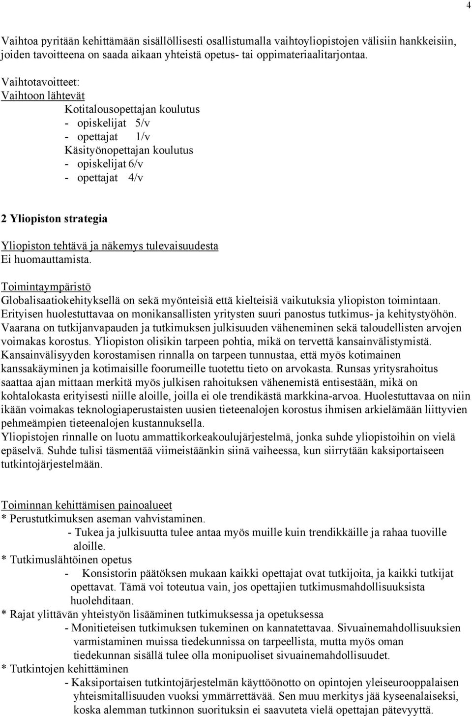 tehtävä ja näkemys tulevaisuudesta Ei huomauttamista. Toimintaympäristö Globalisaatiokehityksellä on sekä myönteisiä että kielteisiä vaikutuksia yliopiston toimintaan.