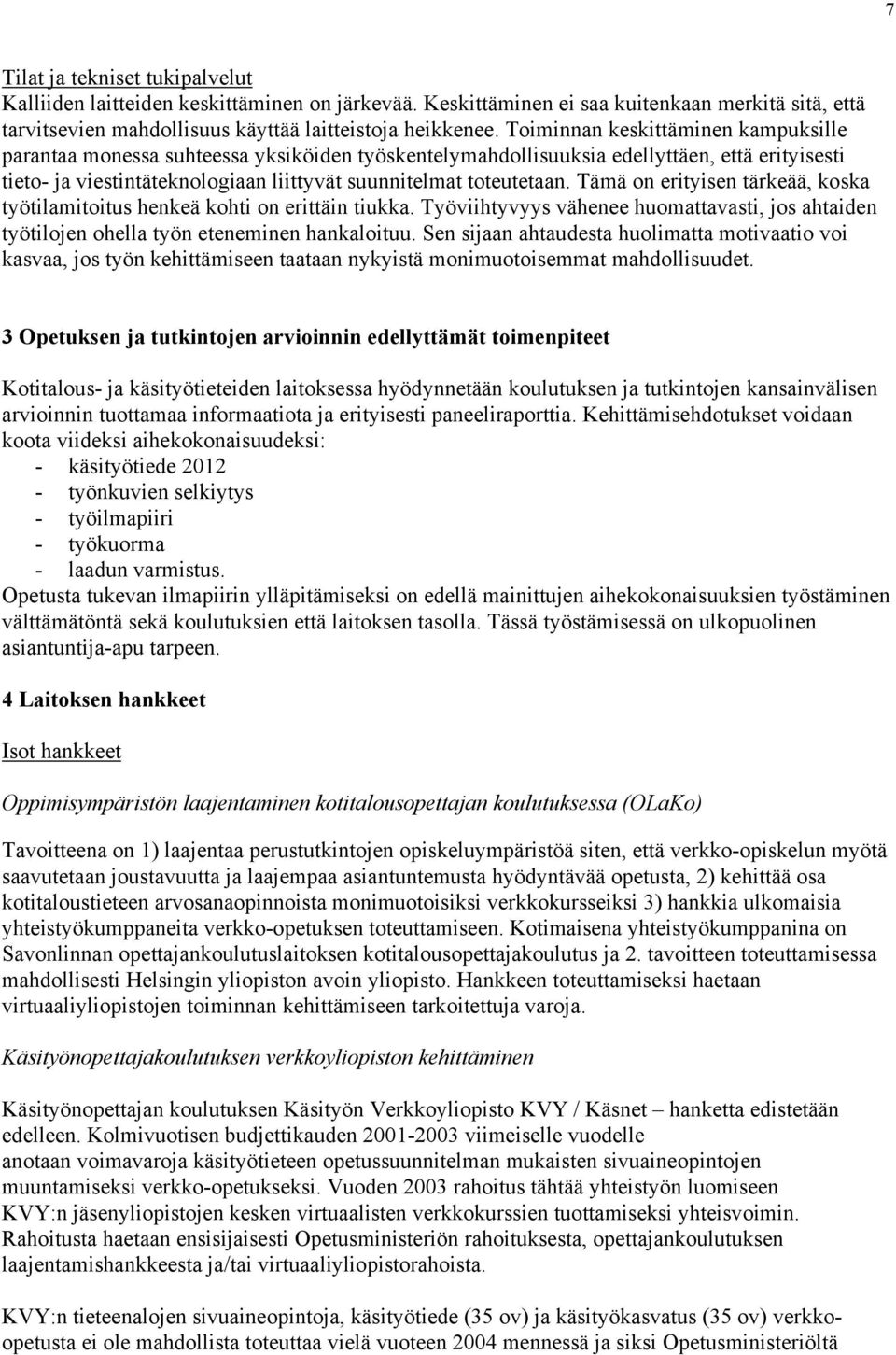 Tämä on erityisen tärkeää, koska työtilamitoitus henkeä kohti on erittäin tiukka. Työviihtyvyys vähenee huomattavasti, jos ahtaiden työtilojen ohella työn eteneminen hankaloituu.