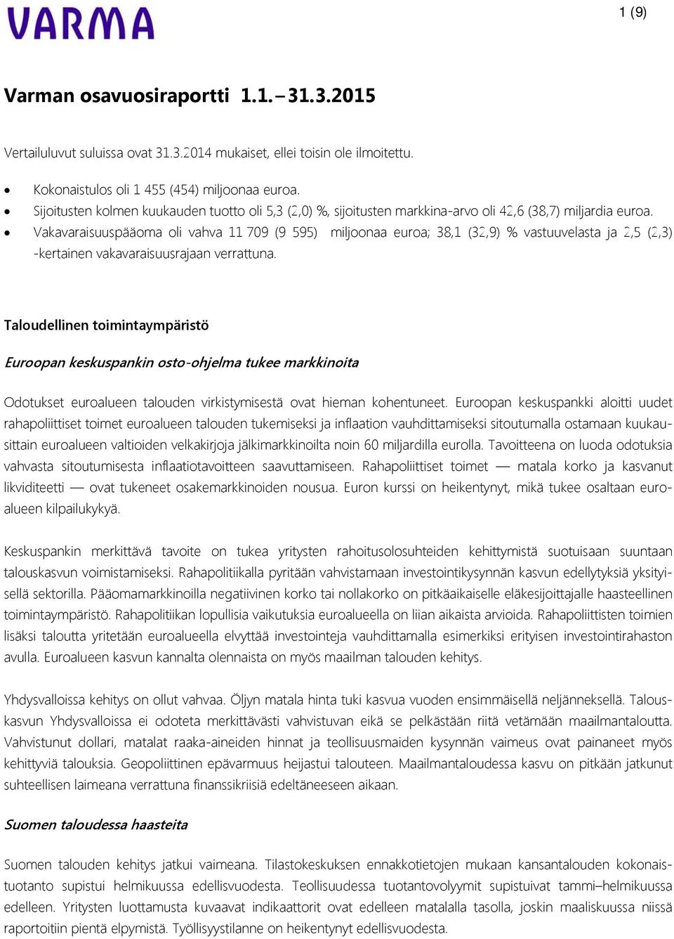 Vakavaraisuuspääoma oli vahva 11 709 (9 595) miljoonaa euroa; 38,1 (32,9) % vastuuvelasta ja 2,5 (2,3) -kertainen vakavaraisuusrajaan verrattuna.