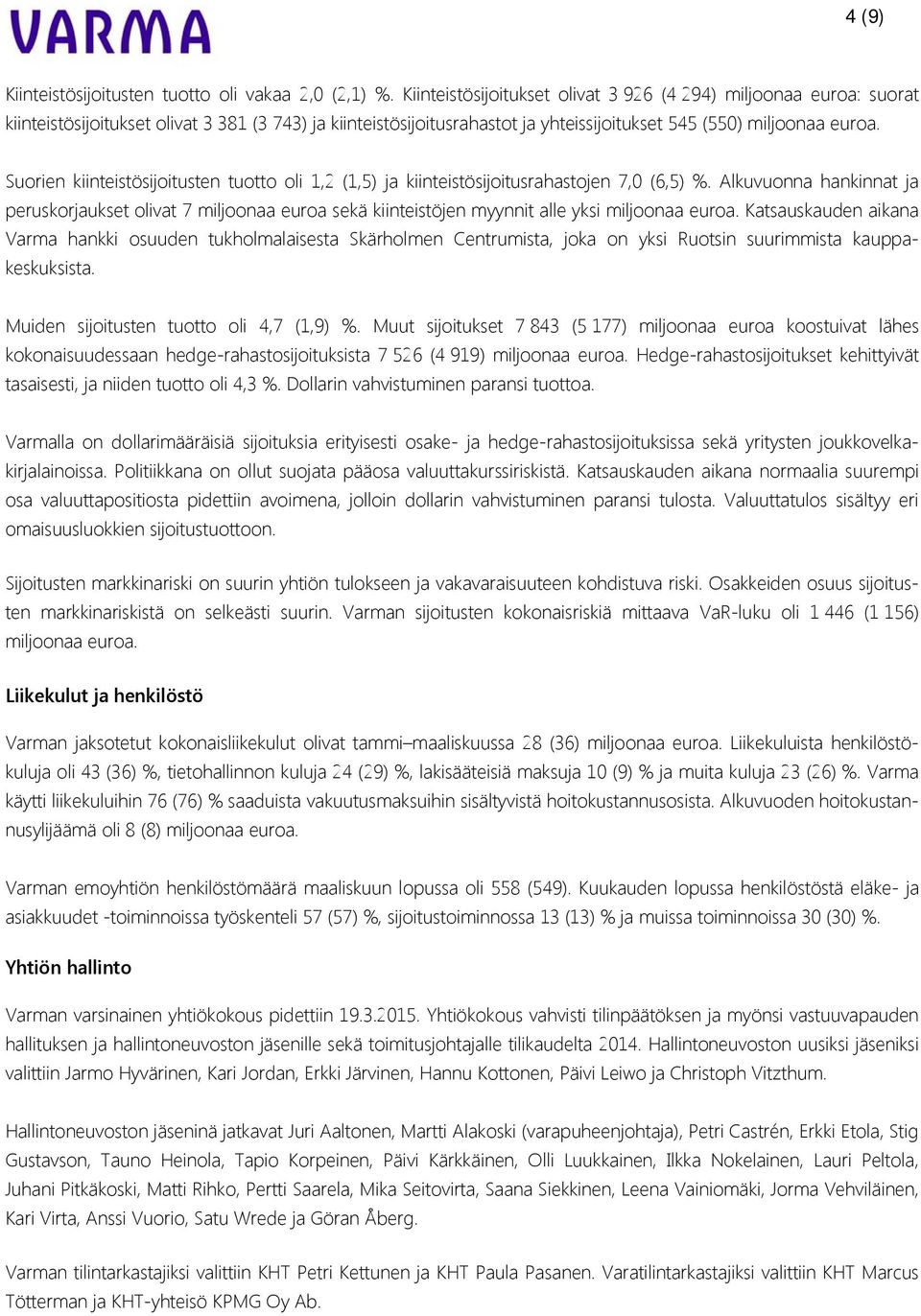 Suorien kiinteistösijoitusten tuotto oli 1,2 (1,5) ja kiinteistösijoitusrahastojen 7,0 (6,5) %.