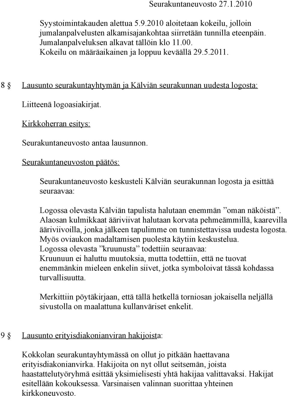 Seurakuntaneuvosto keskusteli Kälviän seurakunnan logosta ja esittää seuraavaa: Logossa olevasta Kälviän tapulista halutaan enemmän oman näköistä.