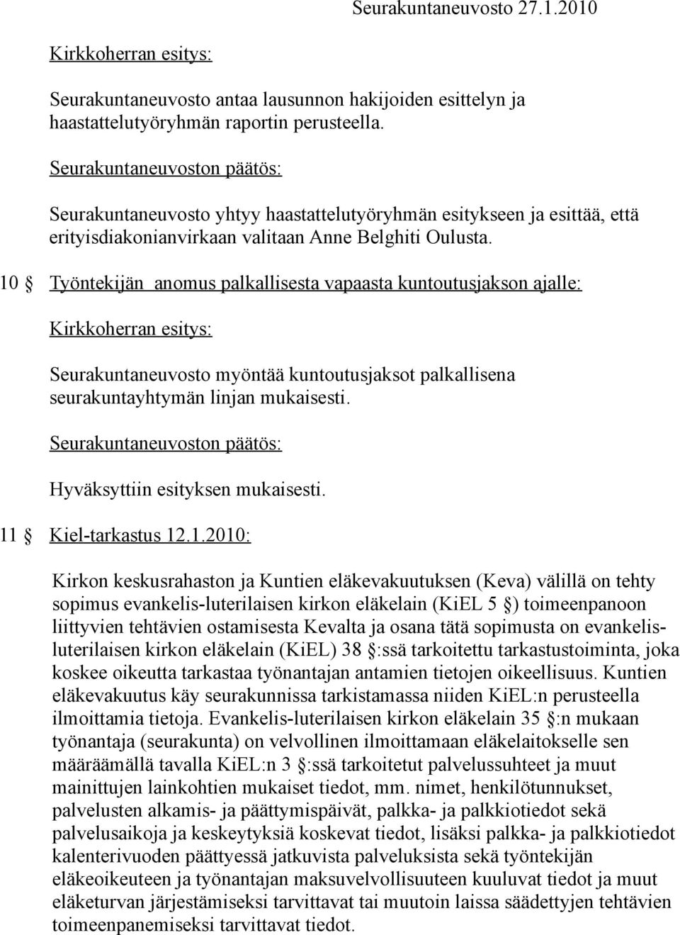 10 Työntekijän anomus palkallisesta vapaasta kuntoutusjakson ajalle: Seurakuntaneuvosto myöntää kuntoutusjaksot palkallisena seurakuntayhtymän linjan mukaisesti. Hyväksyttiin esityksen mukaisesti.