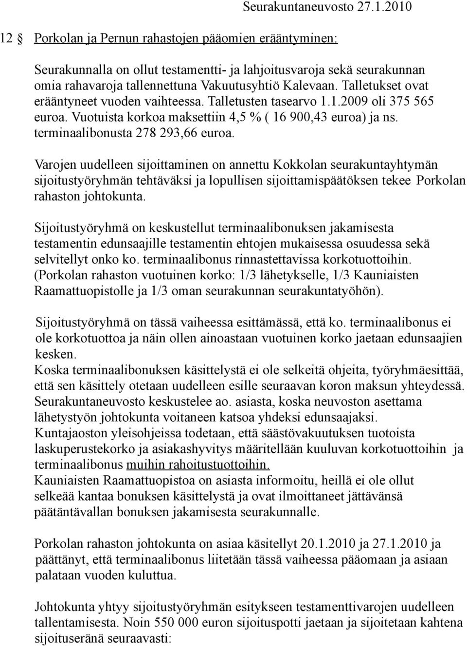 Varojen uudelleen sijoittaminen on annettu Kokkolan seurakuntayhtymän sijoitustyöryhmän tehtäväksi ja lopullisen sijoittamispäätöksen tekee Porkolan rahaston johtokunta.