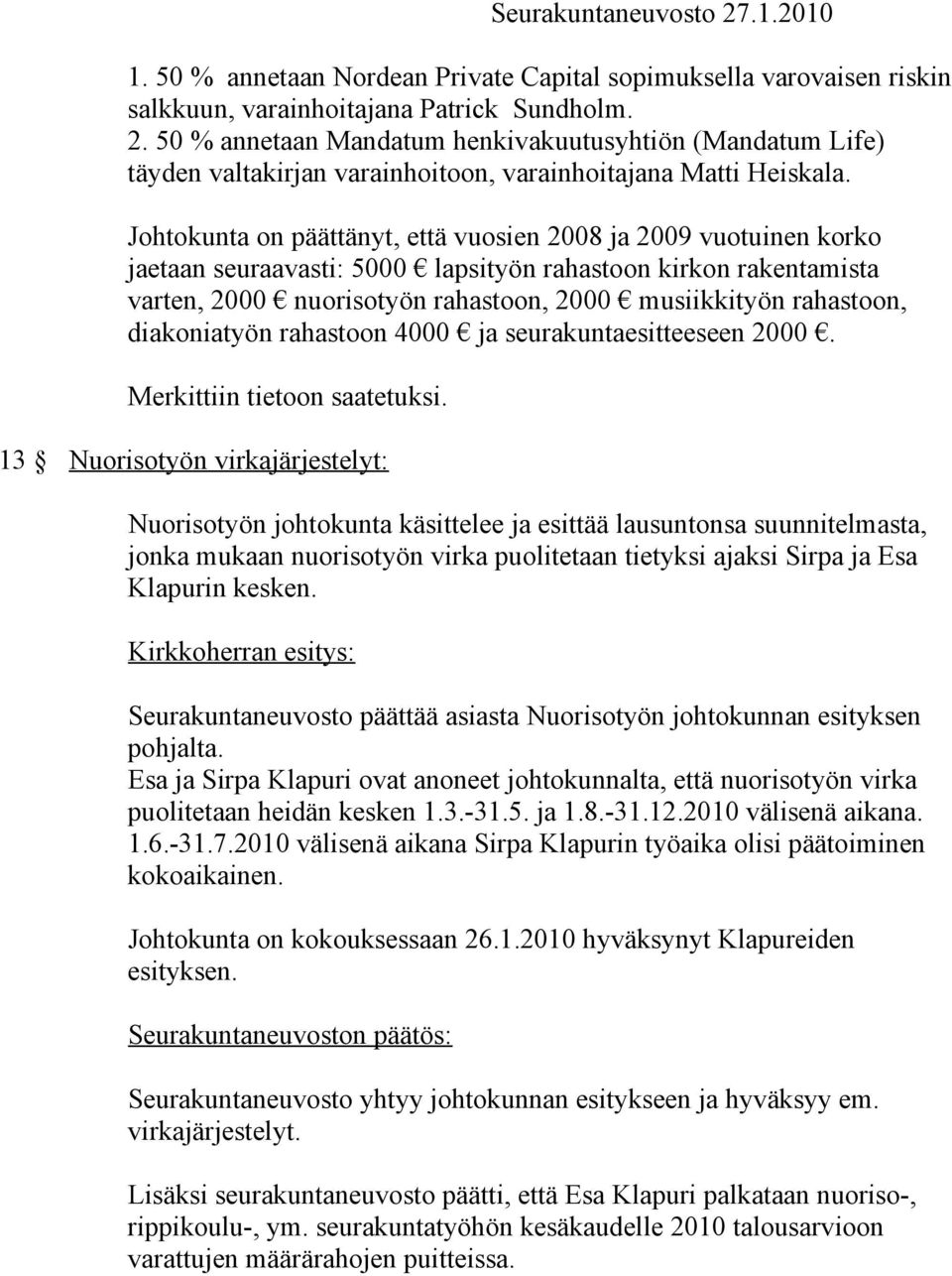 Johtokunta on päättänyt, että vuosien 2008 ja 2009 vuotuinen korko jaetaan seuraavasti: 5000 lapsityön rahastoon kirkon rakentamista varten, 2000 nuorisotyön rahastoon, 2000 musiikkityön rahastoon,