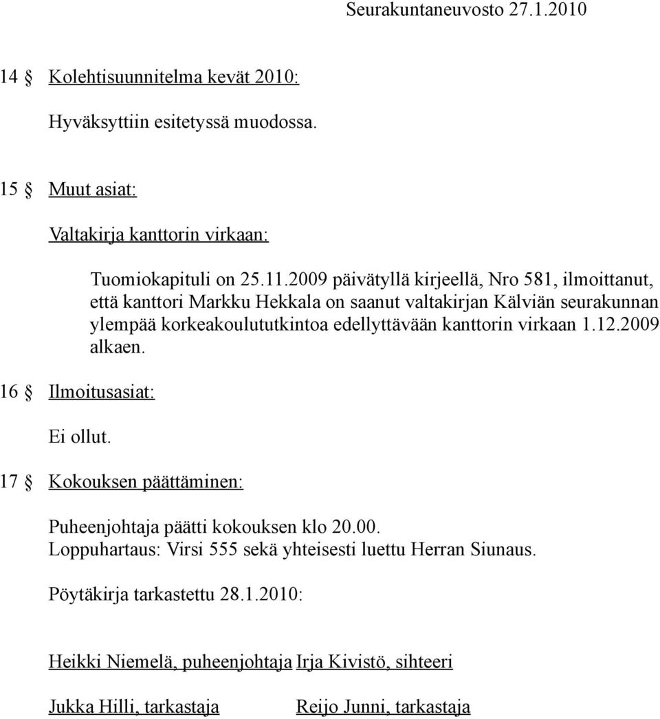 2009 päivätyllä kirjeellä, Nro 581, ilmoittanut, että kanttori Markku Hekkala on saanut valtakirjan Kälviän seurakunnan ylempää korkeakoulututkintoa