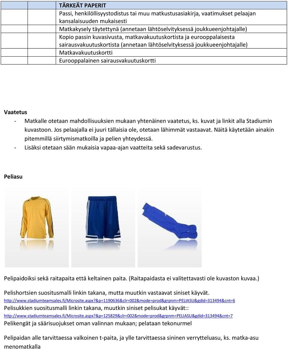 Vaatetus - Matkalle otetaan mahdollisuuksien mukaan yhtenäinen vaatetus, ks. kuvat ja linkit alla Stadiumin kuvastoon. Jos pelaajalla ei juuri tällaisia ole, otetaan lähimmät vastaavat.