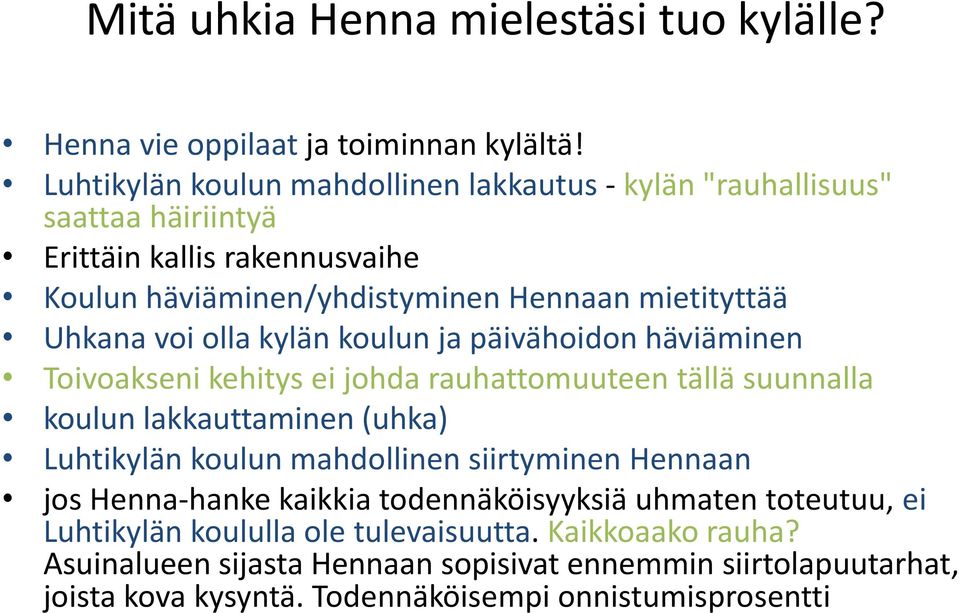 voi olla kylän koulun ja päivähoidon häviäminen Toivoakseni kehitys ei johda rauhattomuuteen tällä suunnalla koulun lakkauttaminen (uhka) Luhtikylän koulun mahdollinen