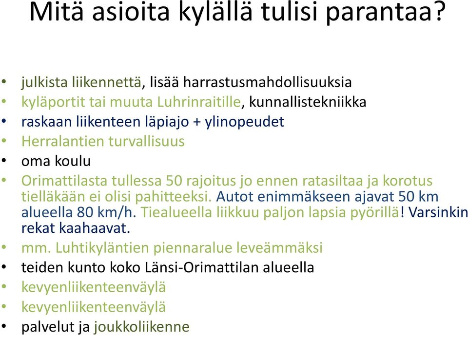 Herralantien turvallisuus oma koulu Orimattilasta tullessa 50 rajoitus jo ennen ratasiltaa ja korotus tielläkään ei olisi pahitteeksi.