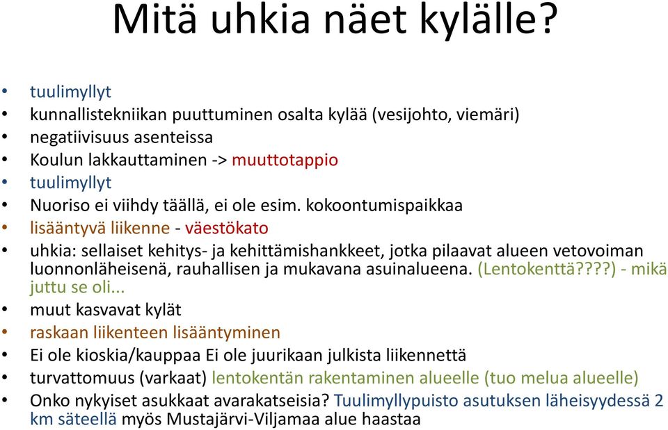 kokoontumispaikkaa lisääntyvä liikenne - väestökato uhkia: sellaiset kehitys- ja kehittämishankkeet, jotka pilaavat alueen vetovoiman luonnonläheisenä, rauhallisen ja mukavana asuinalueena.