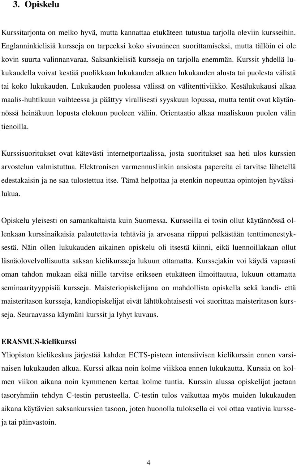 Kurssit yhdellä lukukaudella voivat kestää puolikkaan lukukauden alkaen lukukauden alusta tai puolesta välistä tai koko lukukauden. Lukukauden puolessa välissä on välitenttiviikko.