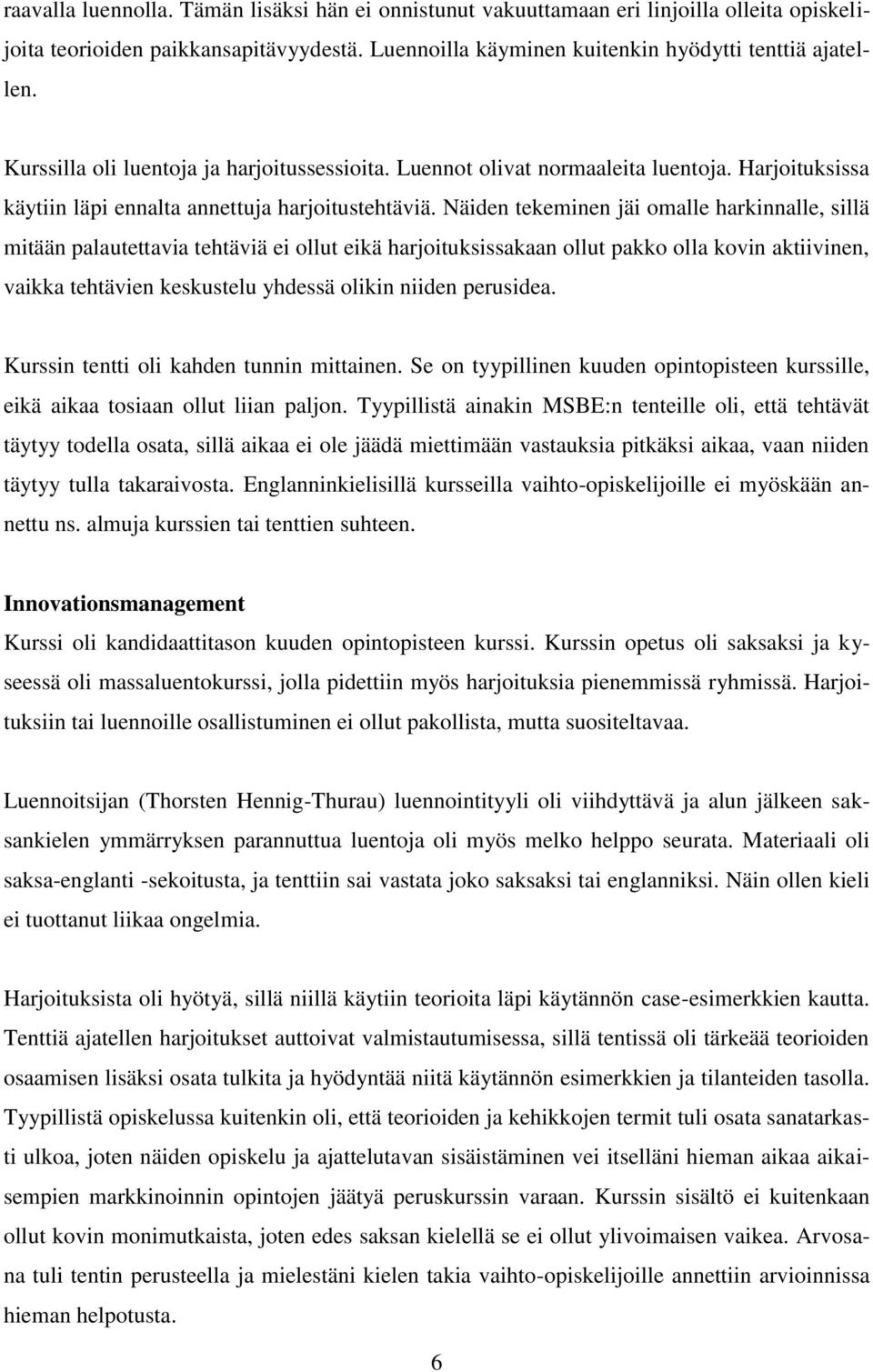 Näiden tekeminen jäi omalle harkinnalle, sillä mitään palautettavia tehtäviä ei ollut eikä harjoituksissakaan ollut pakko olla kovin aktiivinen, vaikka tehtävien keskustelu yhdessä olikin niiden