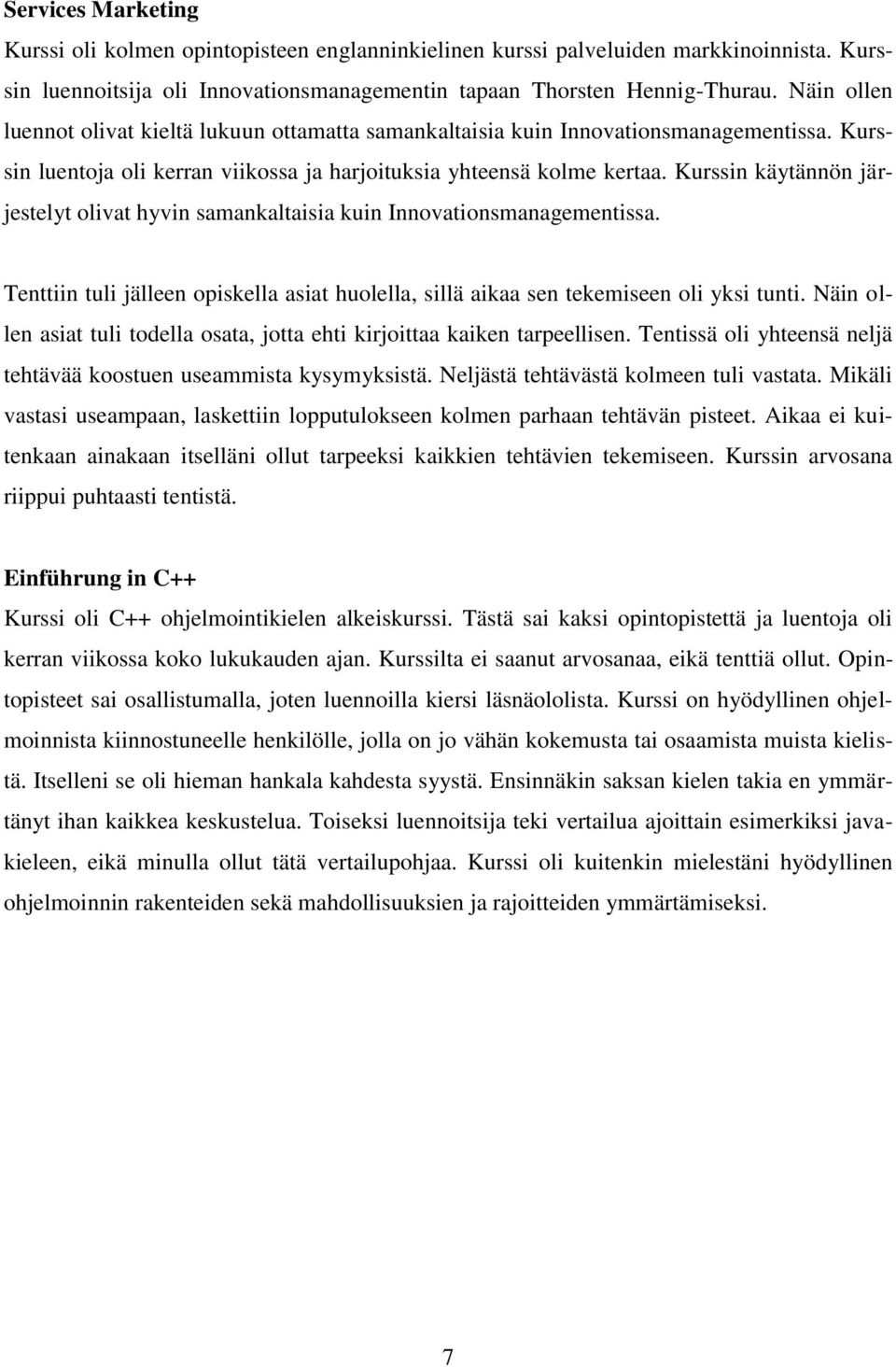 Kurssin käytännön järjestelyt olivat hyvin samankaltaisia kuin Innovationsmanagementissa. Tenttiin tuli jälleen opiskella asiat huolella, sillä aikaa sen tekemiseen oli yksi tunti.