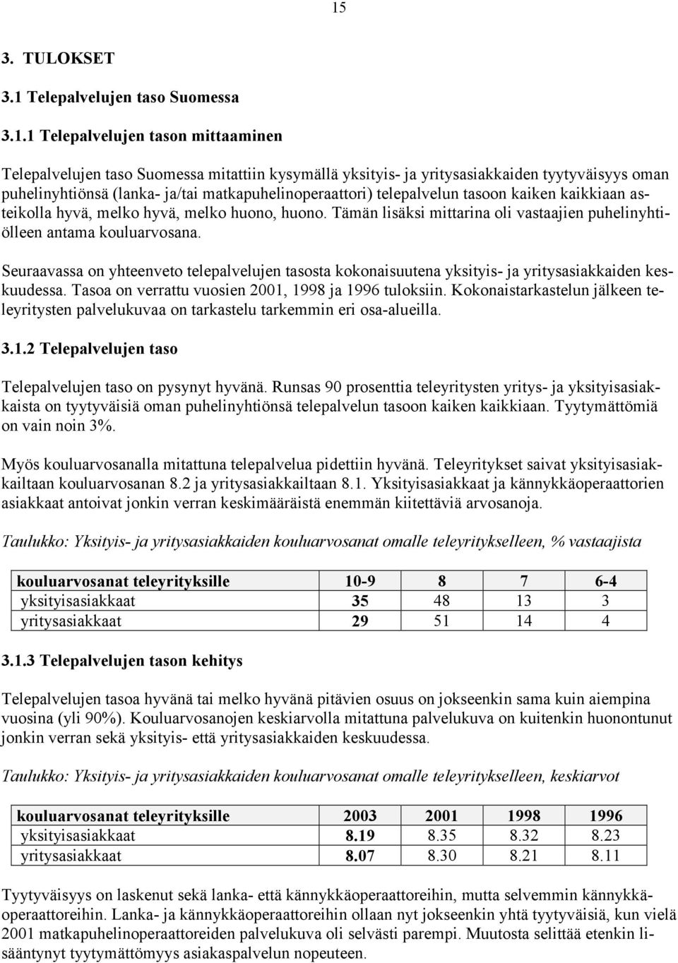 Tämän lisäksi mittarina oli vastaajien puhelinyhtiölleen antama kouluarvosana. Seuraavassa on yhteenveto telepalvelujen tasosta kokonaisuutena yksityis- ja yritysasiakkaiden keskuudessa.