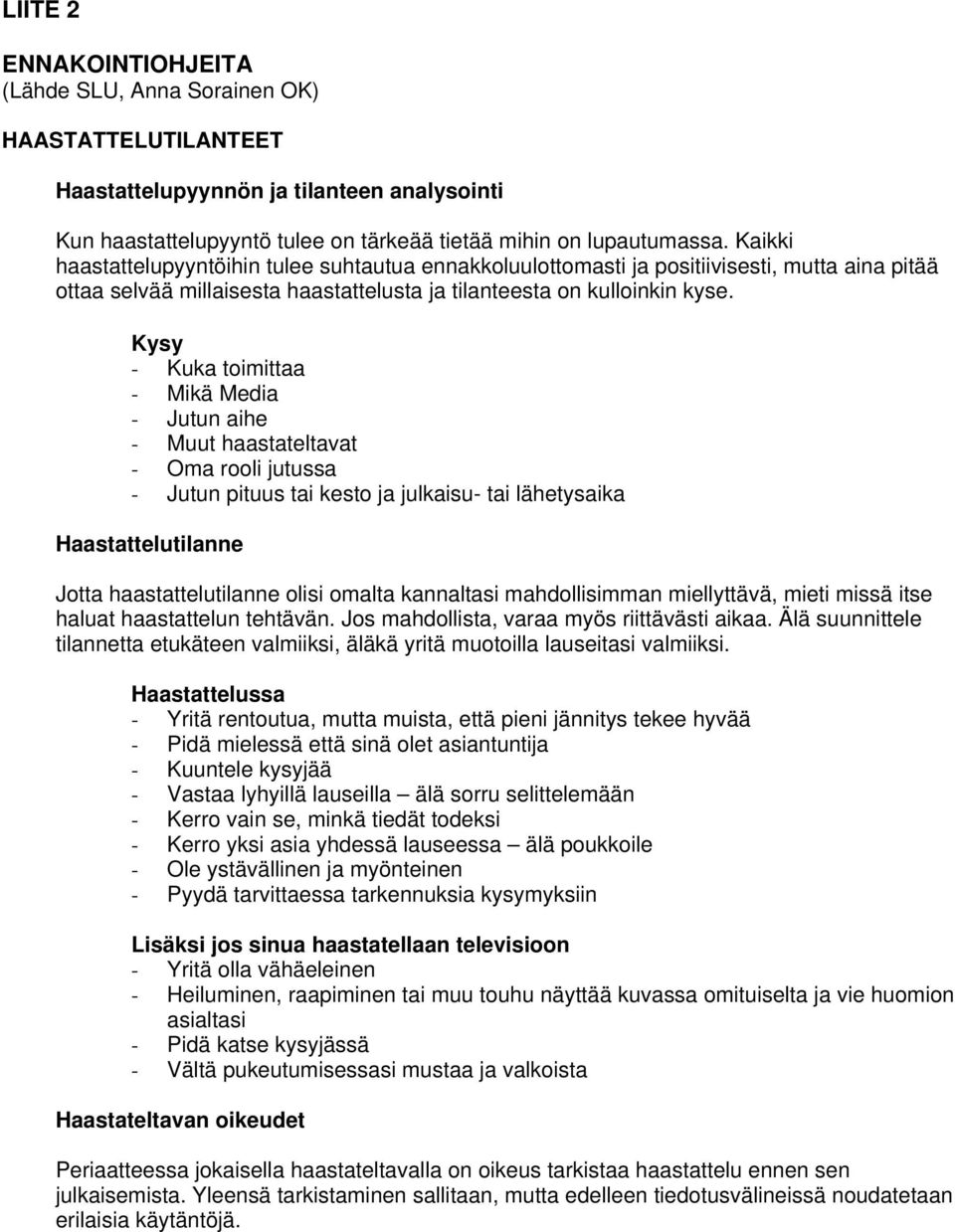 Kysy - Kuka toimittaa - Mikä Media - Jutun aihe - Muut haastateltavat - Oma rooli jutussa - Jutun pituus tai kesto ja julkaisu- tai lähetysaika Haastattelutilanne Jotta haastattelutilanne olisi