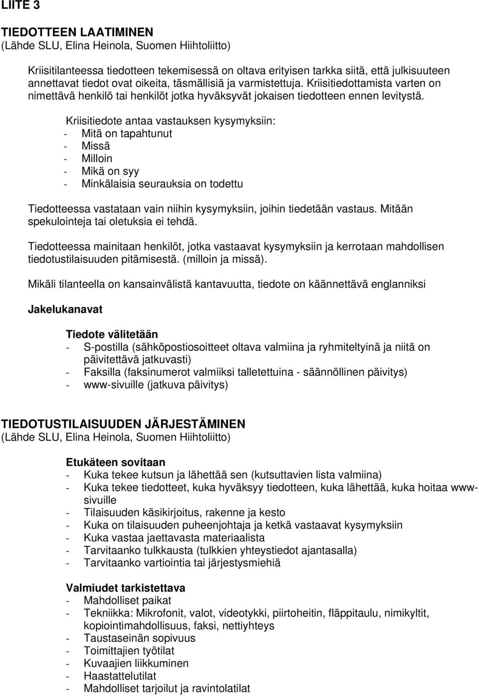 Kriisitiedote antaa vastauksen kysymyksiin: - Mitä on tapahtunut - Missä - Milloin - Mikä on syy - Minkälaisia seurauksia on todettu Tiedotteessa vastataan vain niihin kysymyksiin, joihin tiedetään