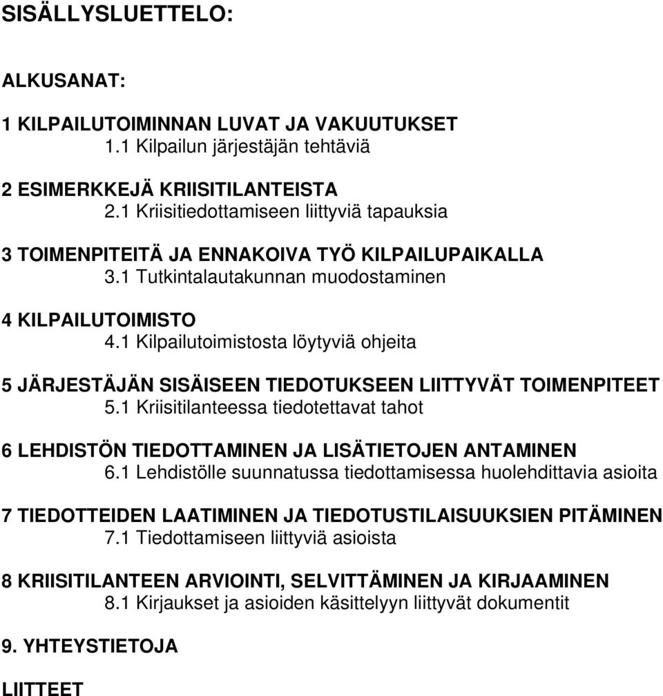1 Kilpailutoimistosta löytyviä ohjeita 5 JÄRJESTÄJÄN SISÄISEEN TIEDOTUKSEEN LIITTYVÄT TOIMENPITEET 5.1 Kriisitilanteessa tiedotettavat tahot 6 LEHDISTÖN TIEDOTTAMINEN JA LISÄTIETOJEN ANTAMINEN 6.