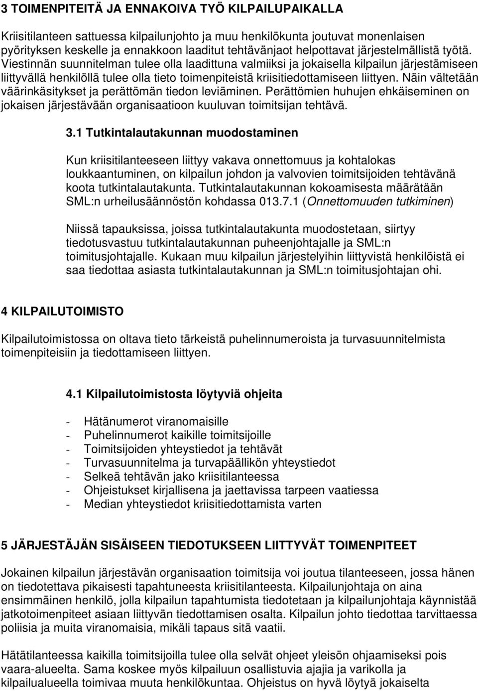 Viestinnän suunnitelman tulee olla laadittuna valmiiksi ja jokaisella kilpailun järjestämiseen liittyvällä henkilöllä tulee olla tieto toimenpiteistä kriisitiedottamiseen liittyen.
