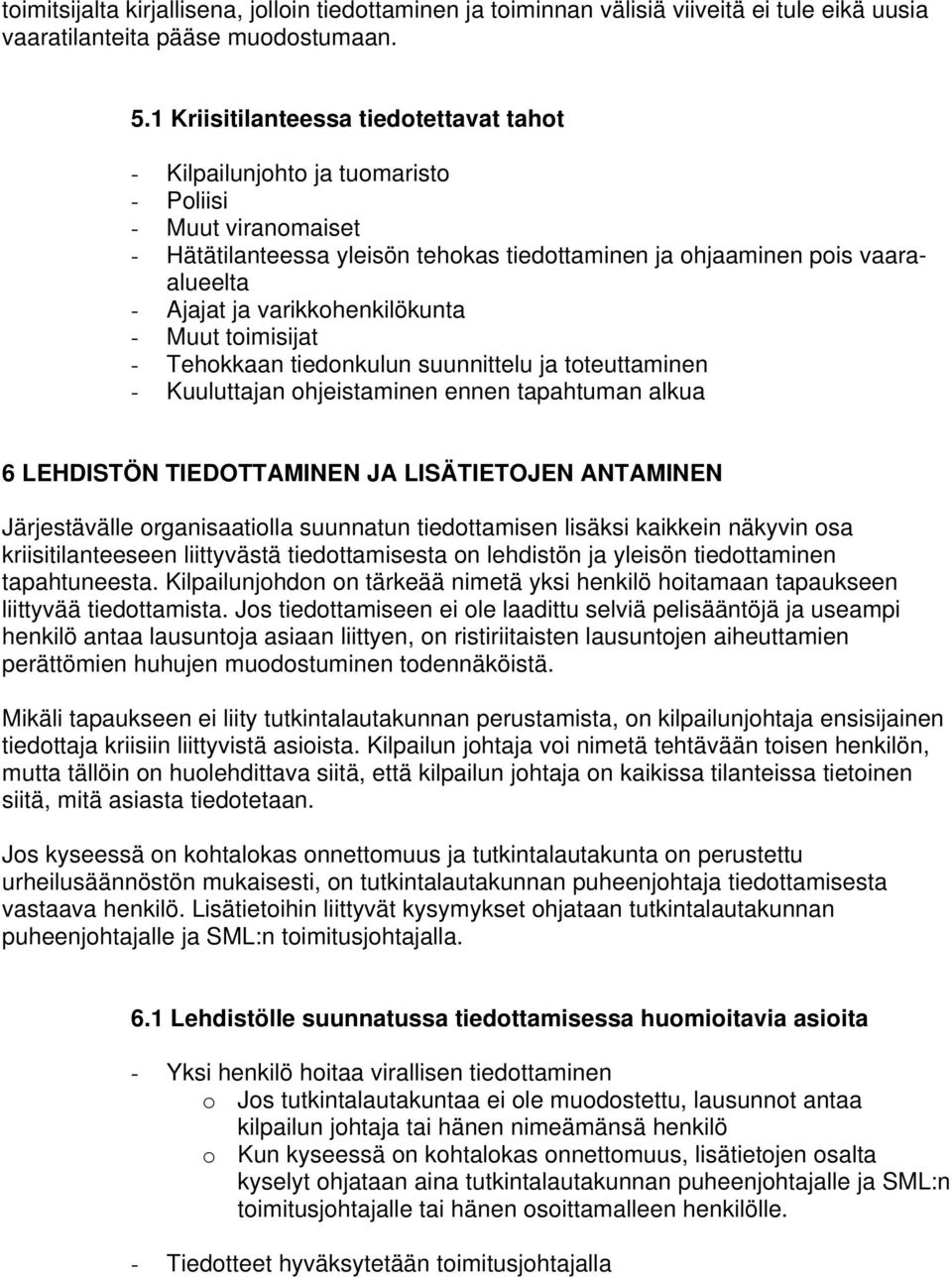 varikkohenkilökunta - Muut toimisijat - Tehokkaan tiedonkulun suunnittelu ja toteuttaminen - Kuuluttajan ohjeistaminen ennen tapahtuman alkua 6 LEHDISTÖN TIEDOTTAMINEN JA LISÄTIETOJEN ANTAMINEN