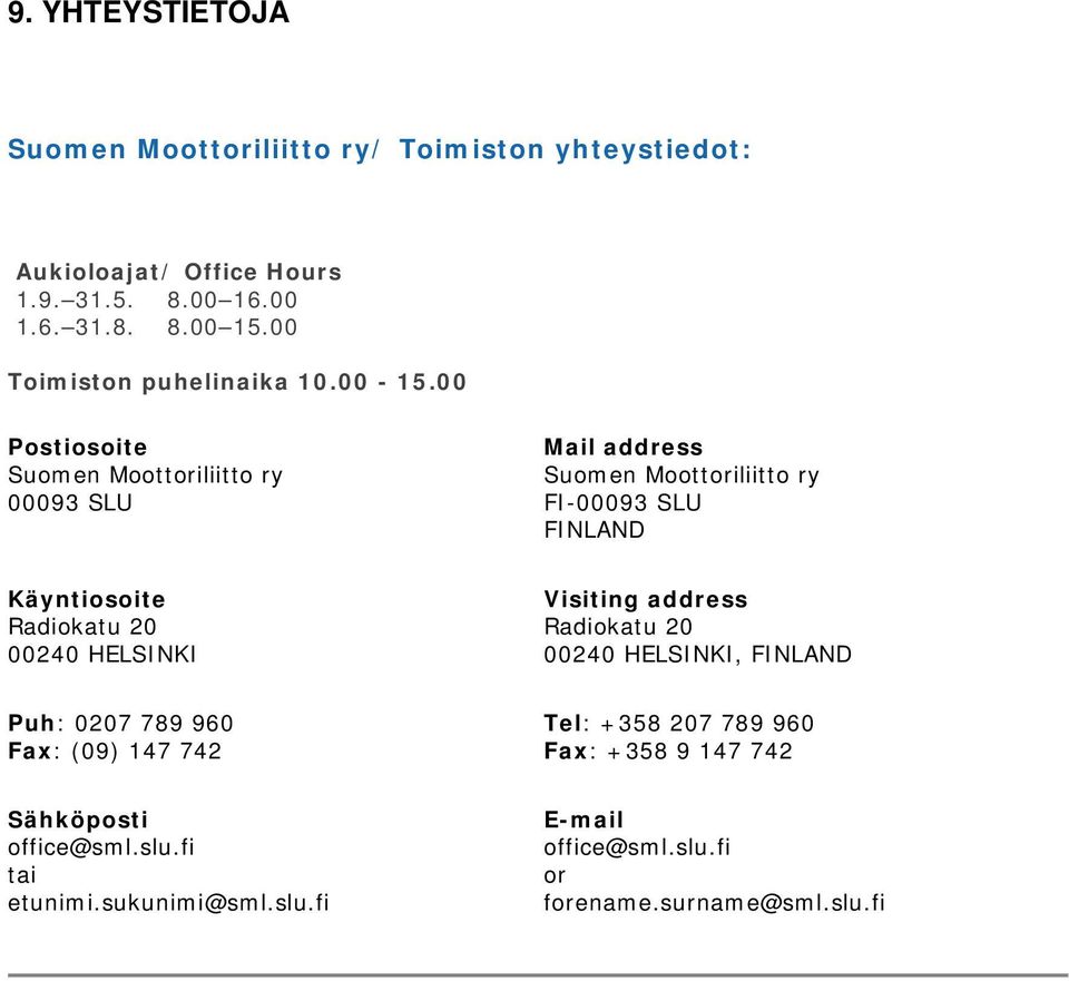 00 Postiosoite Suomen Moottoriliitto ry 00093 SLU Mail address Suomen Moottoriliitto ry FI-00093 SLU FINLAND Käyntiosoite Radiokatu 20 00240