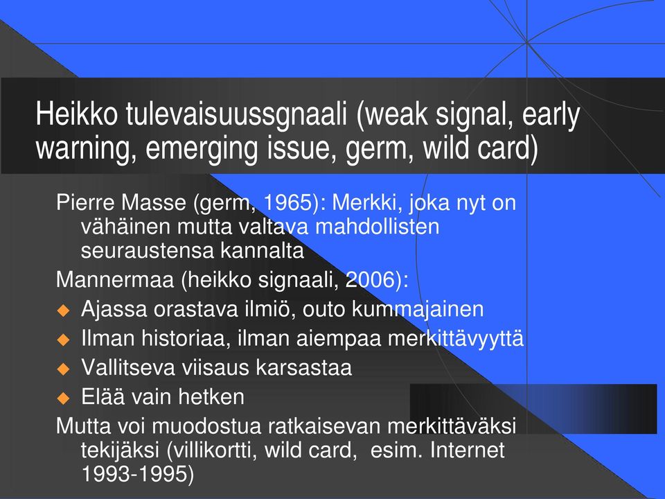 Ajassa orastava ilmiö, outo kummajainen Ilman historiaa, ilman aiempaa merkittävyyttä Vallitseva viisaus karsastaa