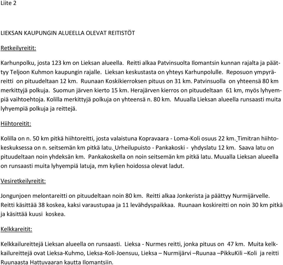 Ruunaan Koskikierroksen pituus on 31 km. Patvinsuolla on yhteensä 80 km merkittyjä polkuja. Suomun järven kierto 15 km. Herajärven kierros on pituudeltaan 61 km, myös lyhyempiä vaihtoehtoja.