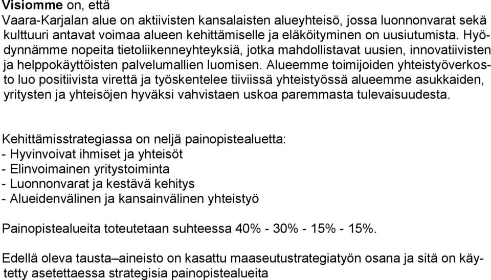 Alueemme toimijoiden yhteistyöverkosto luo positiivista virettä ja työskentelee tiiviissä yhteistyössä alueemme asukkaiden, yritysten ja yhteisöjen hyväksi vahvistaen uskoa paremmasta tulevaisuudesta.