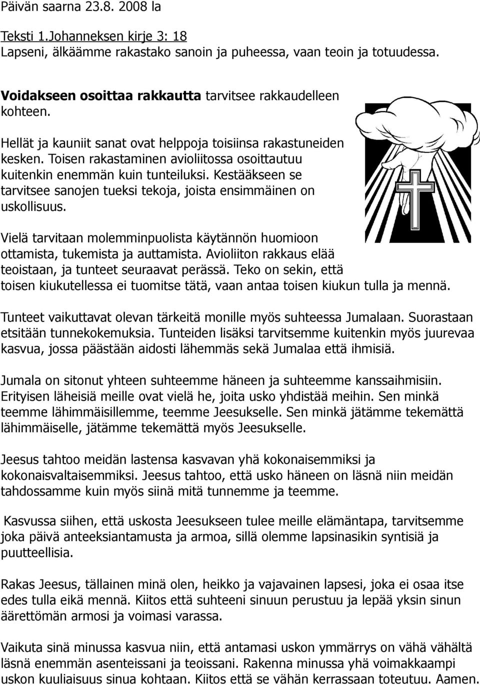 Kestääkseen se tarvitsee sanojen tueksi tekoja, joista ensimmäinen on uskollisuus. Vielä tarvitaan molemminpuolista käytännön huomioon ottamista, tukemista ja auttamista.