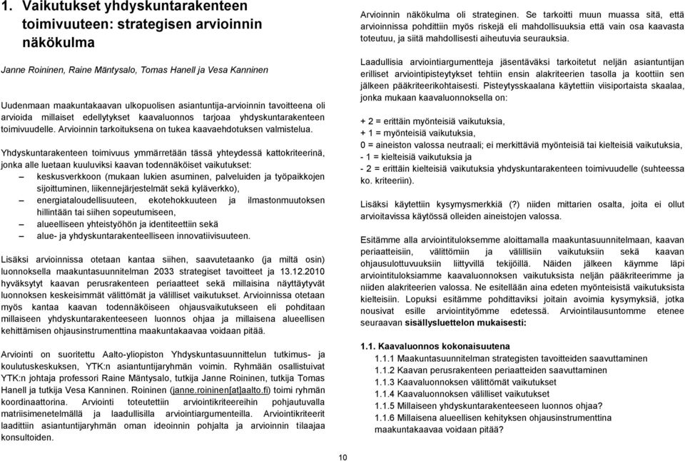 Yhdyskuntarakenteen toimivuus ymmärretään tässä yhteydessä kattokriteerinä, jonka alle luetaan kuuluviksi kaavan todennäköiset vaikutukset: keskusverkkoon (mukaan lukien asuminen, palveluiden ja