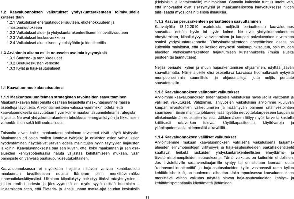 3.3 Kylät ja haja-asutusalueet 1.1 Kaavaluonnos kokonaisuutena 1.1.1 Maakuntasuunnitelman strategisten tavoitteiden saavuttaminen Maakuntakaavan tulisi omalta osaltaan heijastella maakuntasuunnitelmassa asetettuja tavoitteita.