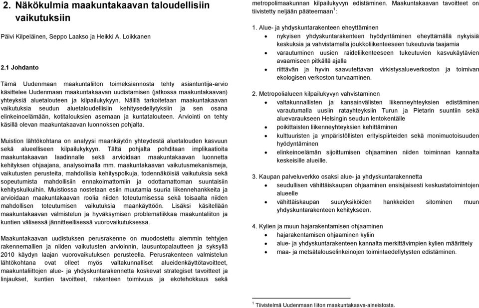 Näillä tarkoitetaan maakuntakaavan vaikutuksia seudun aluetaloudellisiin kehitysedellytyksiin ja sen osana elinkeinoelämään, kotitalouksien asemaan ja kuntatalouteen.