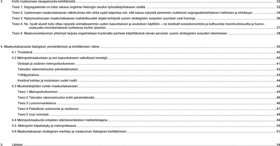 ... 34 Teesi 3: Nykymuodossaan maakuntakaavan mahdollisuudet ohjata kehitystä uusien strategisten avausten suuntaan ovat huonoja... 36 Teesi 4: Ns.