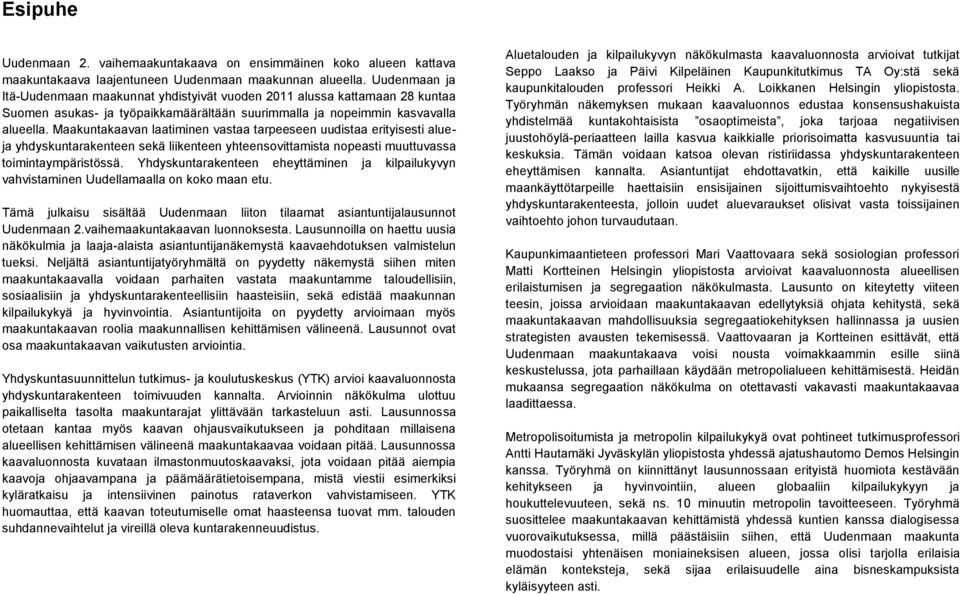 Maakuntakaavan laatiminen vastaa tarpeeseen uudistaa erityisesti alueja yhdyskuntarakenteen sekä liikenteen yhteensovittamista nopeasti muuttuvassa toimintaympäristössä.