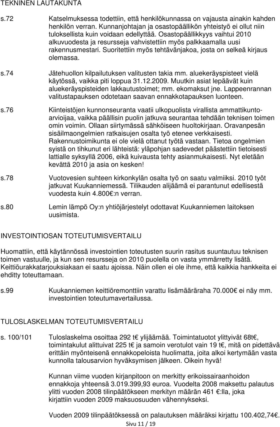 Osastopäällikkyys vaihtui 2010 alkuvuodesta ja resursseja vahvistettiin myös palkkaamalla uusi rakennusmestari. Suoritettiin myös tehtävänjakoa, josta on se