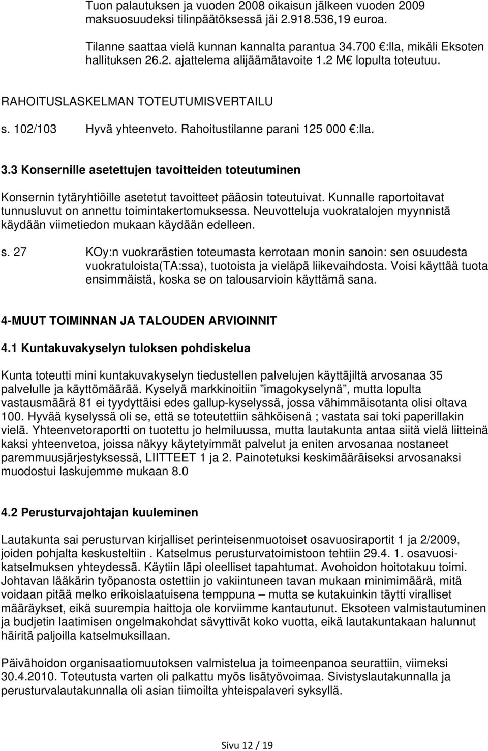 3 Konsernille asetettujen tavoitteiden toteutuminen Konsernin tytäryhtiöille asetetut tavoitteet pääosin toteutuivat. Kunnalle raportoitavat tunnusluvut on annettu toimintakertomuksessa.