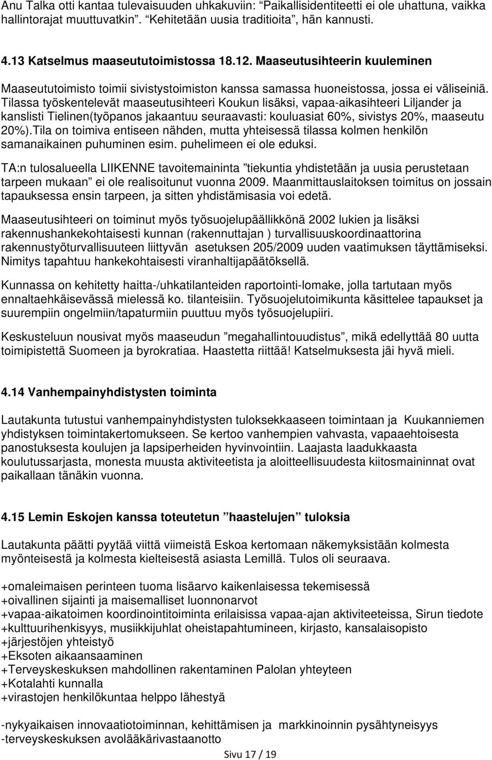 Tilassa työskentelevät maaseutusihteeri Koukun lisäksi, vapaa-aikasihteeri Liljander ja kanslisti Tielinen(työpanos jakaantuu seuraavasti: kouluasiat 60%, sivistys 20%, maaseutu 20%).