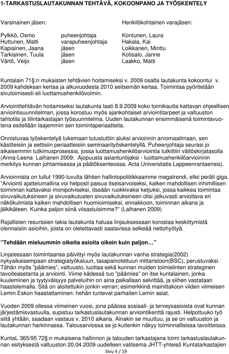 2009 osalta lautakunta kokoontui v. 2009 kahdeksan kertaa ja alkuvuodesta 2010 seitsemän kertaa. Toimintaa pyöritetään sivutoimisesti eli luottamushenkilövoimin.