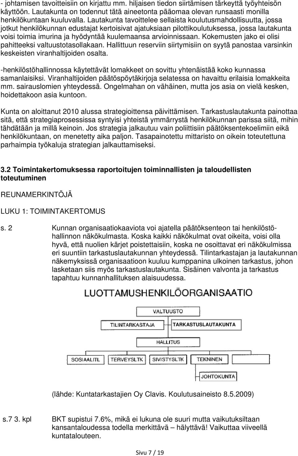 Lautakunta tavoittelee sellaista koulutusmahdollisuutta, jossa jotkut henkilökunnan edustajat kertoisivat ajatuksiaan pilottikoulutuksessa, jossa lautakunta voisi toimia imurina ja hyödyntää