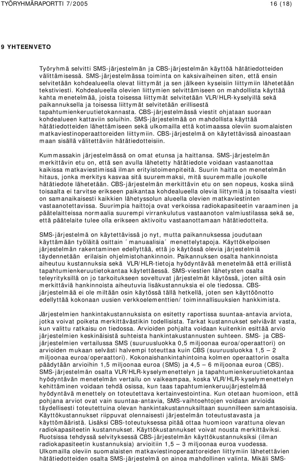 Kohdealueella olevien liittymien selvittämiseen on mahdollista käyttää kahta menetelmää, joista toisessa liittymät selvitetään VLR/HLR-kyselyillä sekä paikannuksella ja toisessa liittymät selvitetään