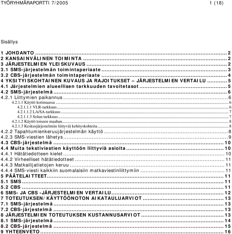 ..6 4.2.1.1 Käyttö kotimaassa... 6 4.2.1.1.1 VLR-tarkkuus... 6 4.2.1.1.2 LA/SA-tarkkuus... 7 4.2.1.1.3 Solun tarkkuus... 7 4.2.1.2 Käyttö toiseen maahan... 8 4.2.1.3 Keskusjärjestelmiin liittyviä kehityskohteita.