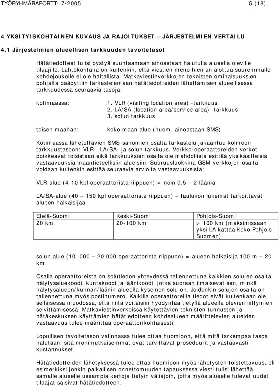 Lähtökohtana on kuitenkin, että viestien meno hieman aiottua suuremmalle kohdejoukolle ei ole haitallista.