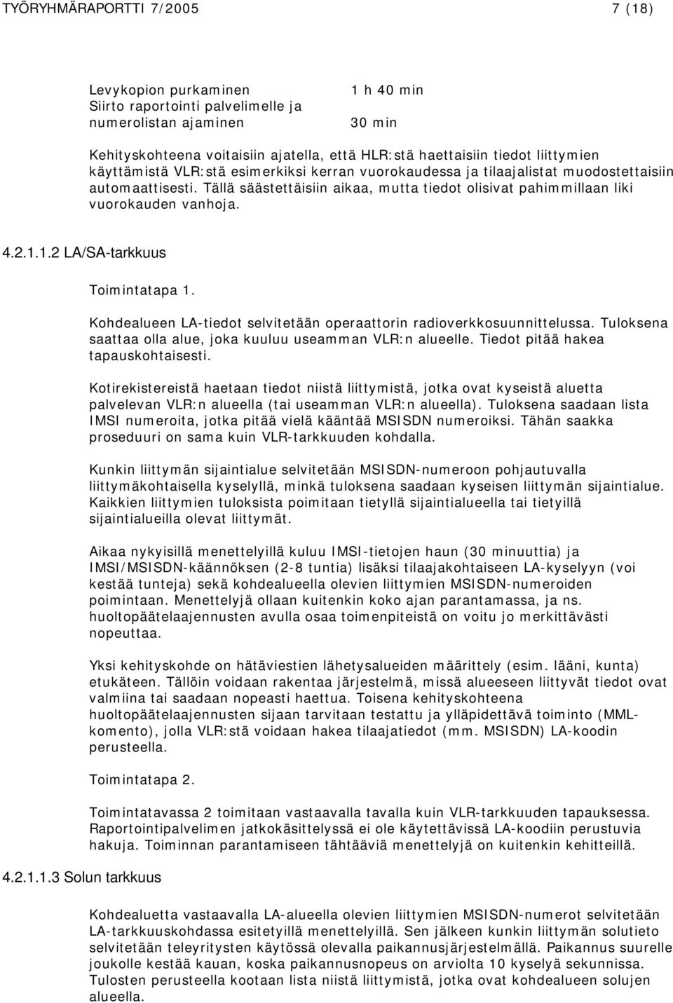 Tällä säästettäisiin aikaa, mutta tiedot olisivat pahimmillaan liki vuorokauden vanhoja. 4.2.1.1.2 LA/SA-tarkkuus Toimintatapa 1.