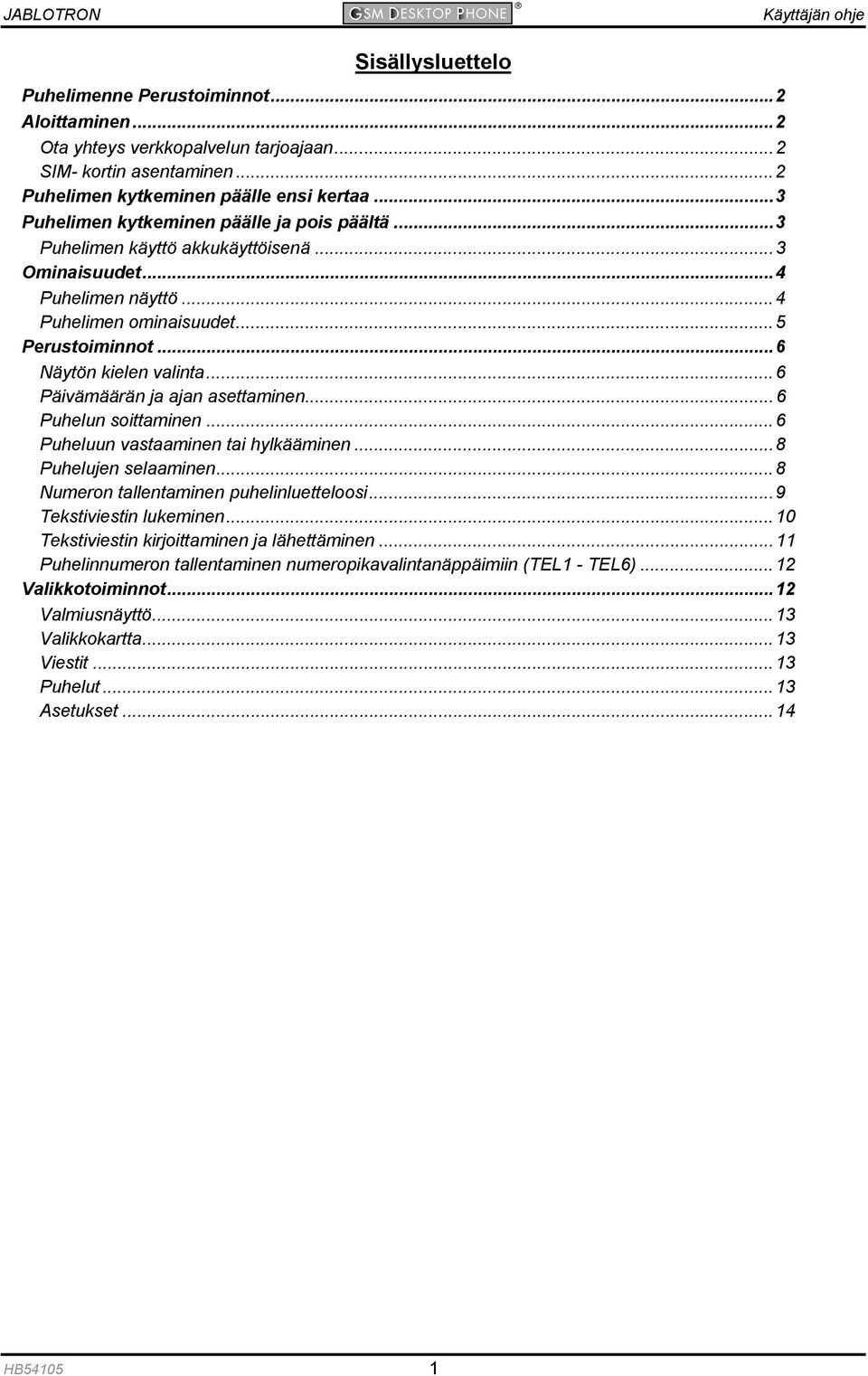 ..6 Päivämäärän ja ajan asettaminen...6 Puhelun soittaminen...6 Puheluun vastaaminen tai hylkääminen...8 Puhelujen selaaminen...8 Numeron tallentaminen puhelinluetteloosi...9 Tekstiviestin lukeminen.