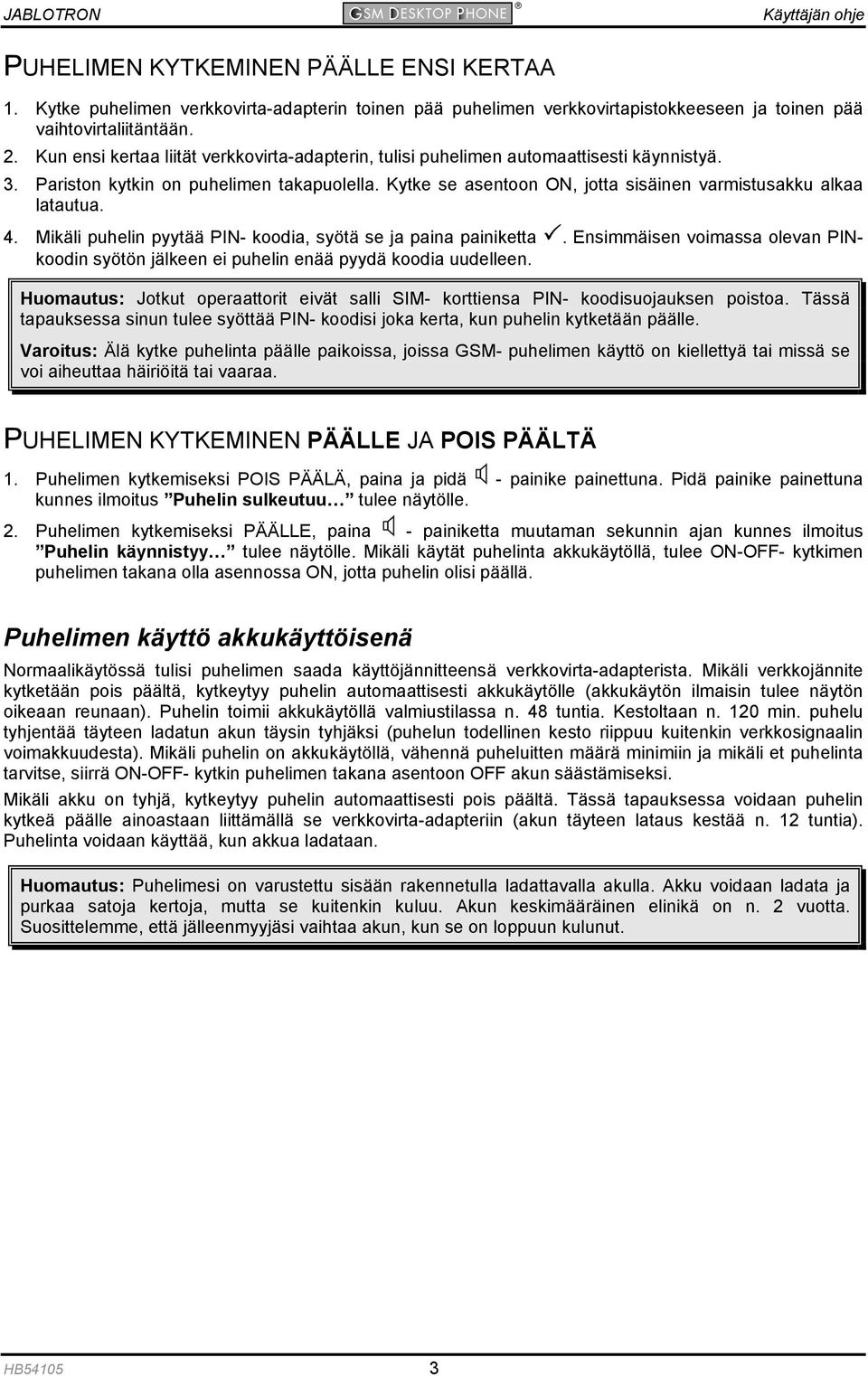 Kytke se asentoon ON, jotta sisäinen varmistusakku alkaa latautua. 4. Mikäli puhelin pyytää PIN- koodia, syötä se ja paina painiketta.