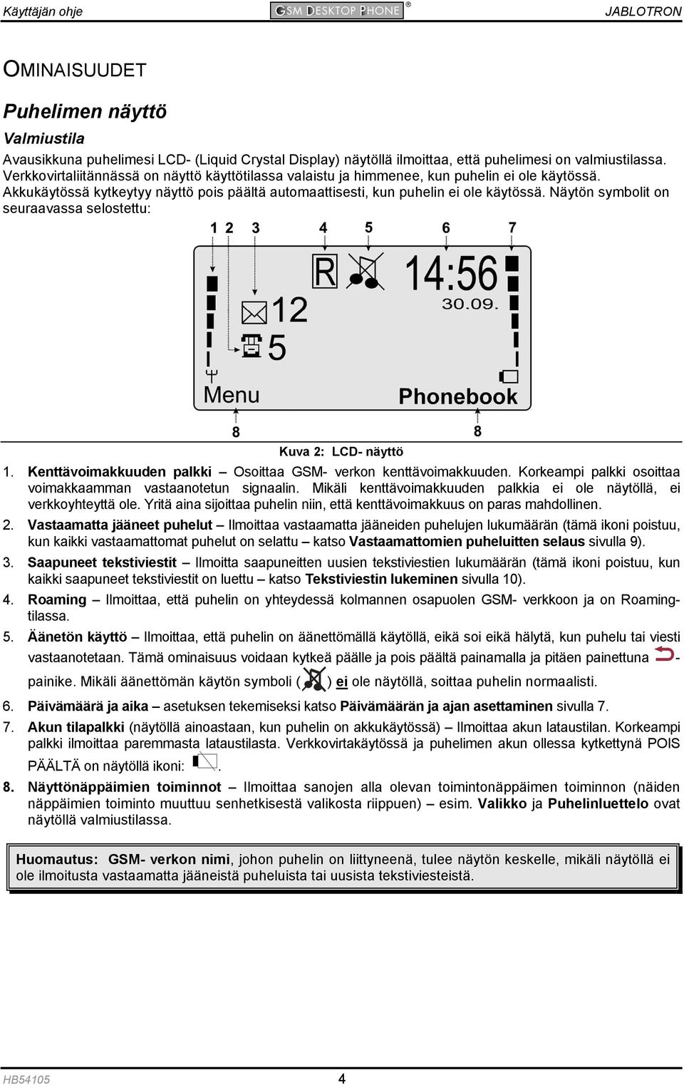 Näytön symbolit on seuraavassa selostettu: Kuva 2: LCD- näyttö 1. Kenttävoimakkuuden palkki Osoittaa GSM- verkon kenttävoimakkuuden. Korkeampi palkki osoittaa voimakkaamman vastaanotetun signaalin.