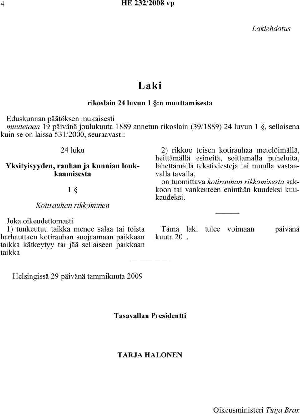 lähettämällä tekstiviestejä tai muulla vastaavalla tavalla, 1) tunkeutuu menee salaa tai toista Tämä laki tulee voimaan harhauttaen