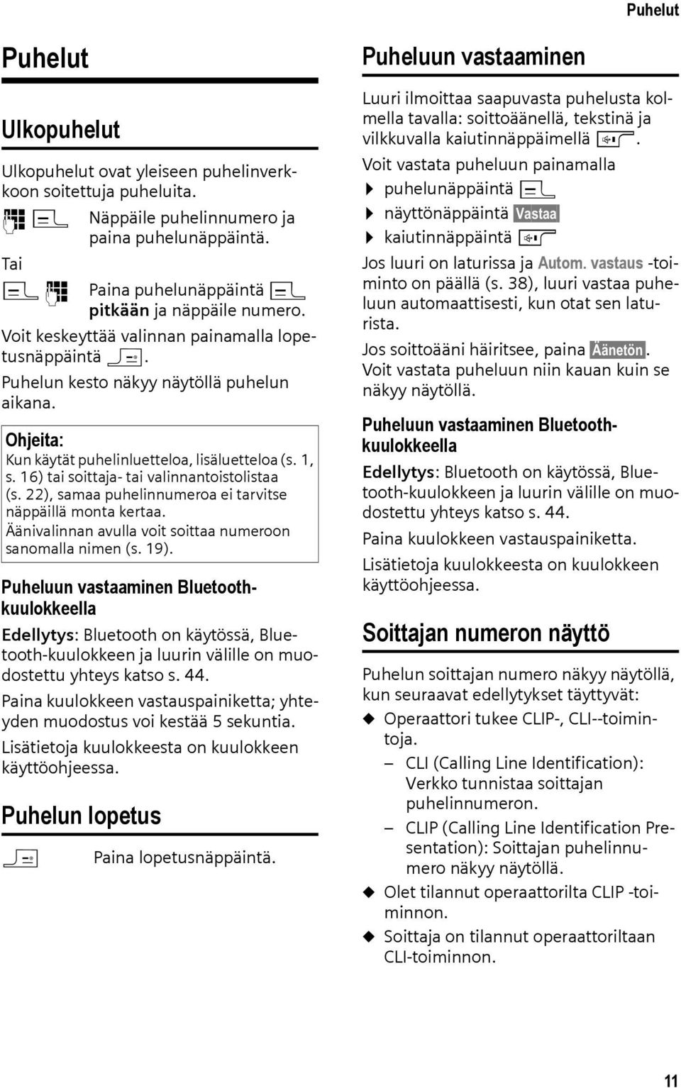 Ohjeita: Kun käytät puhelinluetteloa, lisäluetteloa (s. 1, s. 16) tai soittaja- tai valinnantoistolistaa (s. 22), samaa puhelinnumeroa ei tarvitse näppäillä monta kertaa.